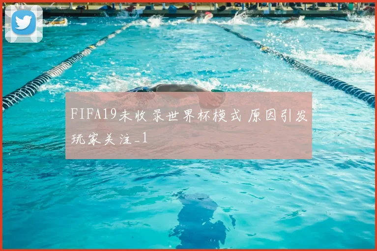 FIFA19未收录世界杯模式 原因引发玩家关注_1