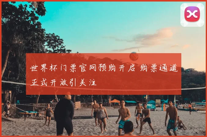 世界杯门票官网预购开启 购票通道正式开放引关注
