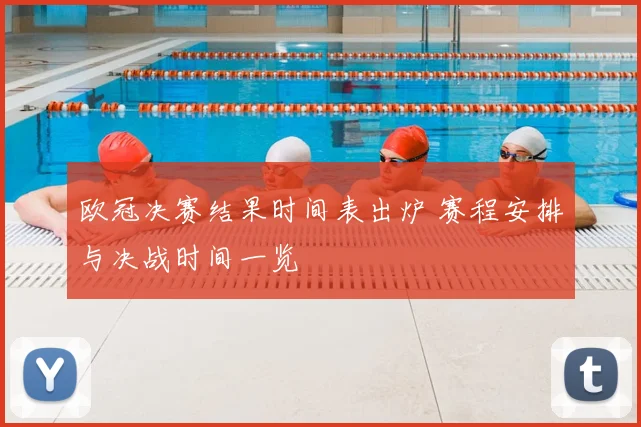 欧冠决赛结果时间表出炉 赛程安排与决战时间一览